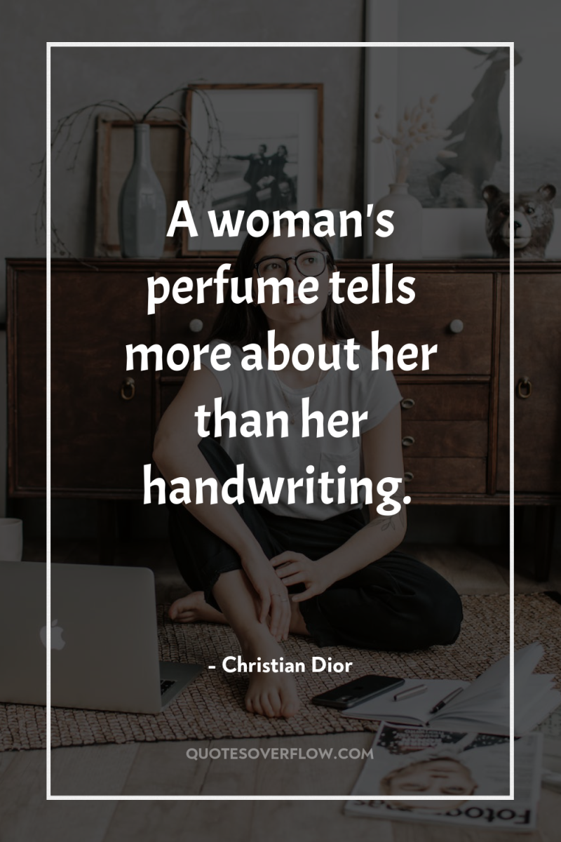 A woman's perfume tells more about her than her handwriting. 