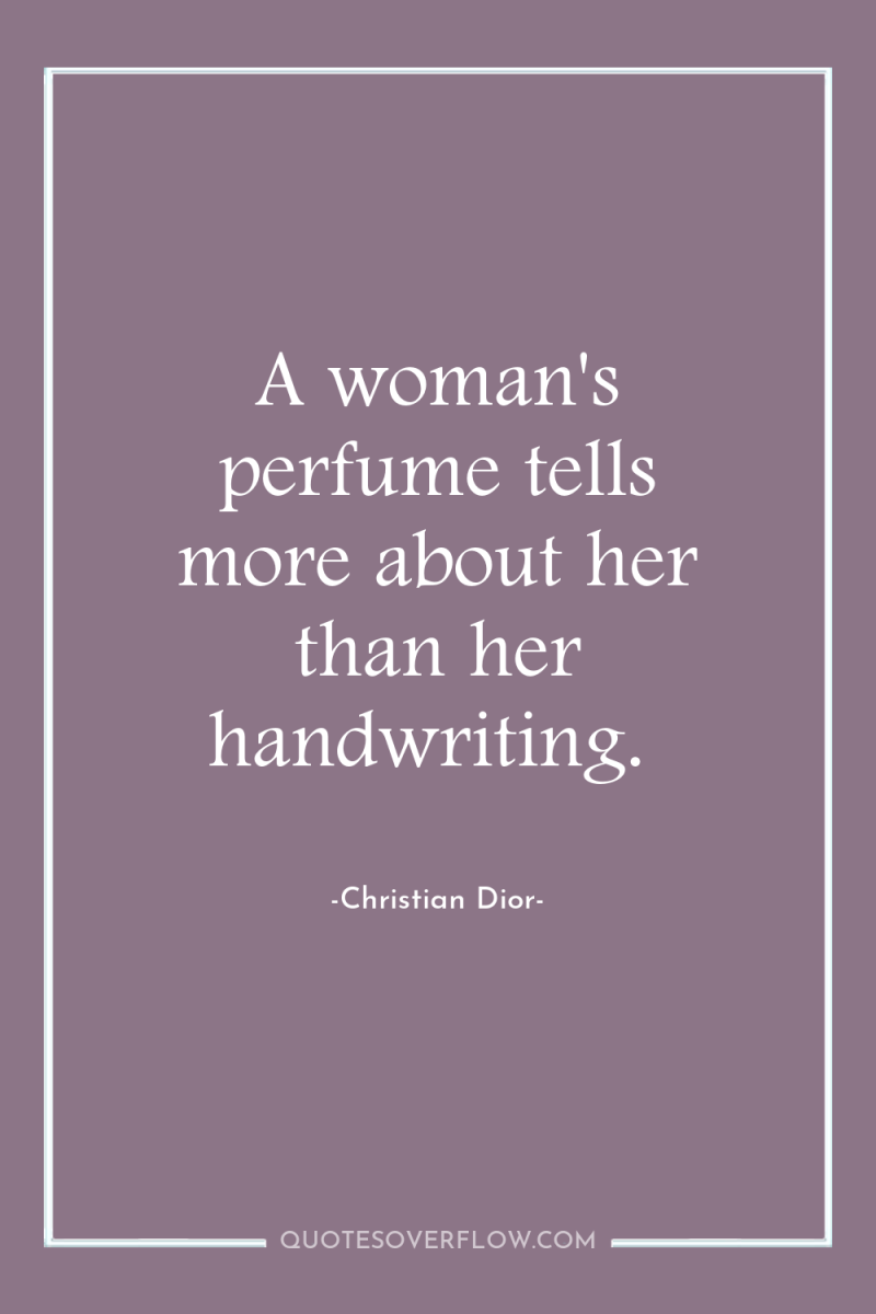A woman's perfume tells more about her than her handwriting. 