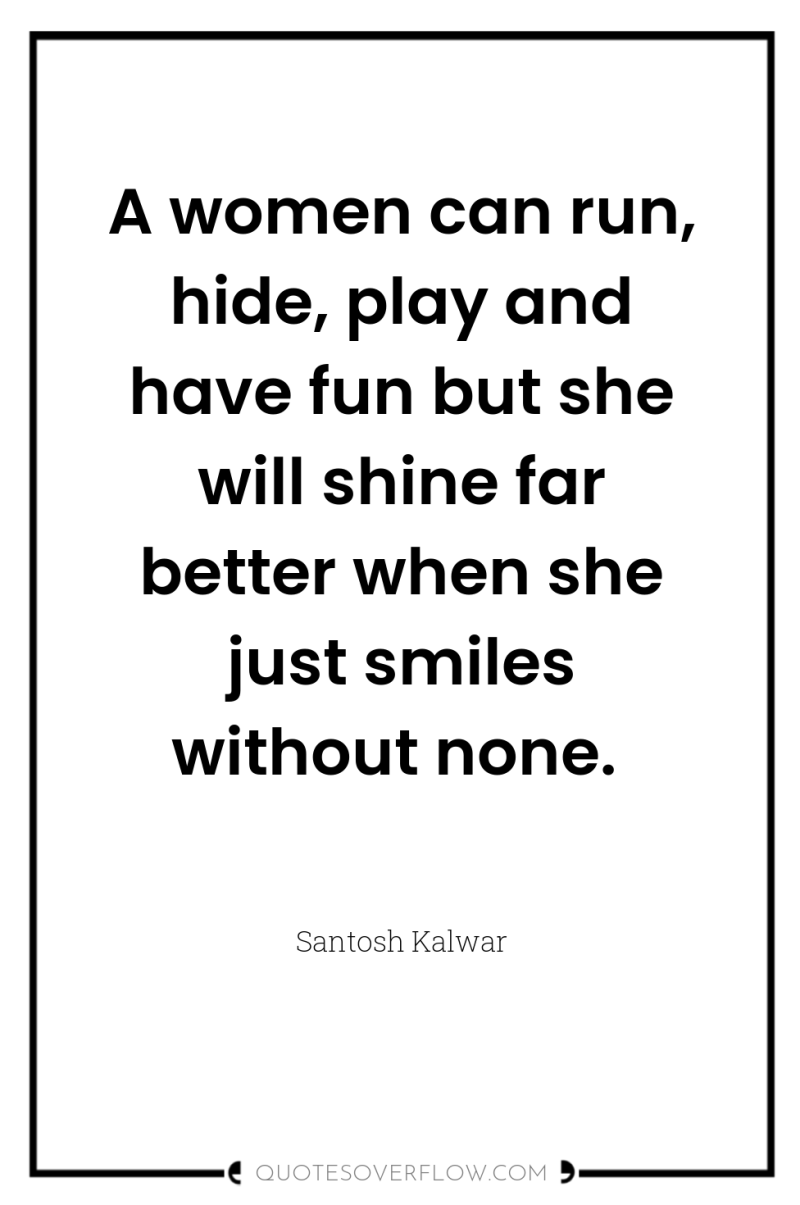 A women can run, hide, play and have fun but...