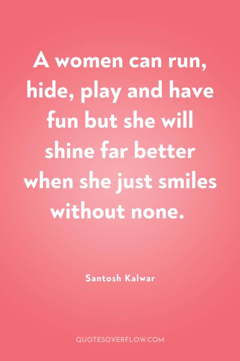 A women can run, hide, play and have fun but...