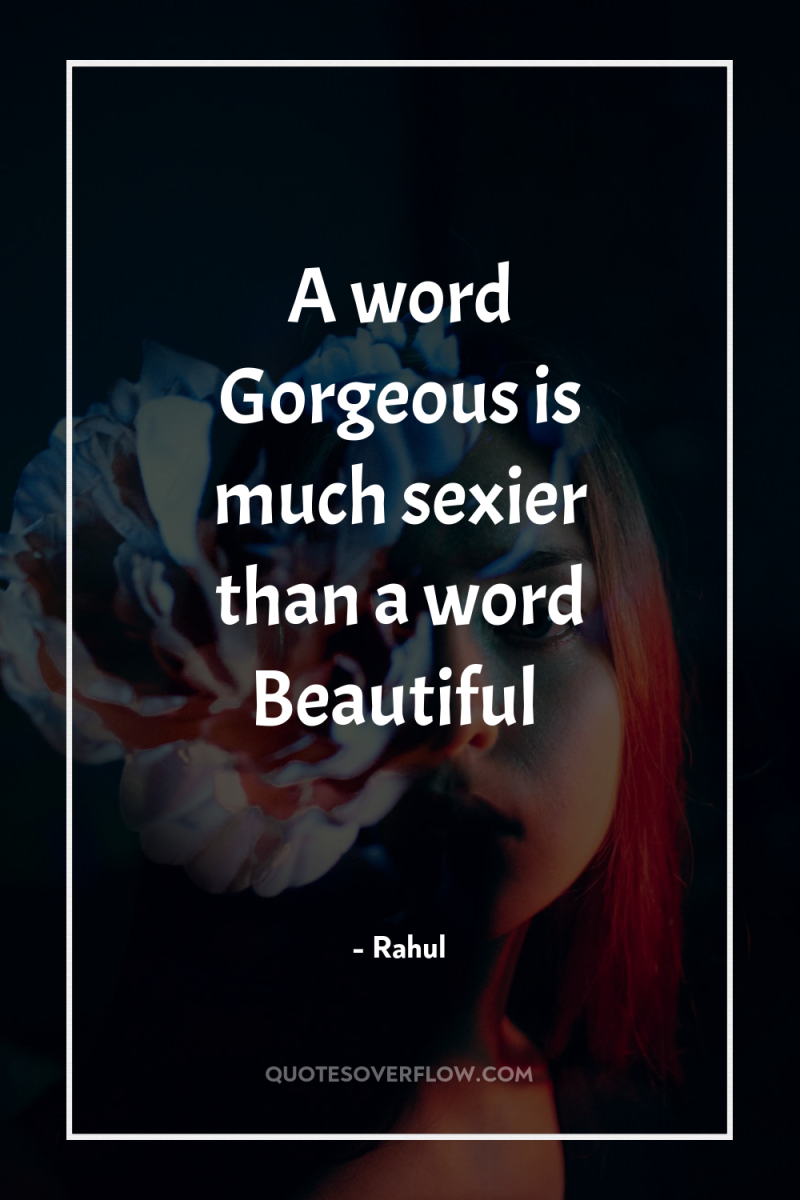 A word Gorgeous is much sexier than a word Beautiful 
