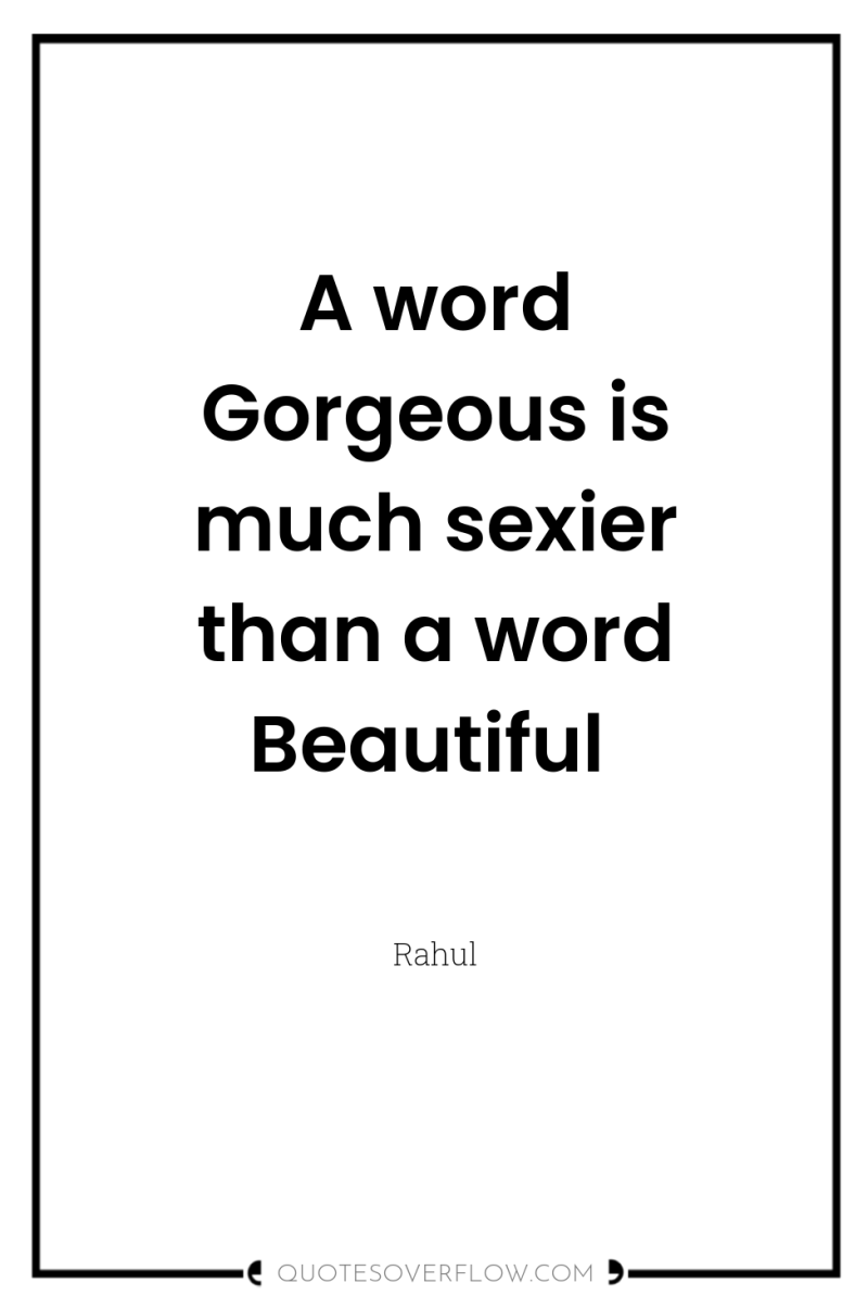A word Gorgeous is much sexier than a word Beautiful 