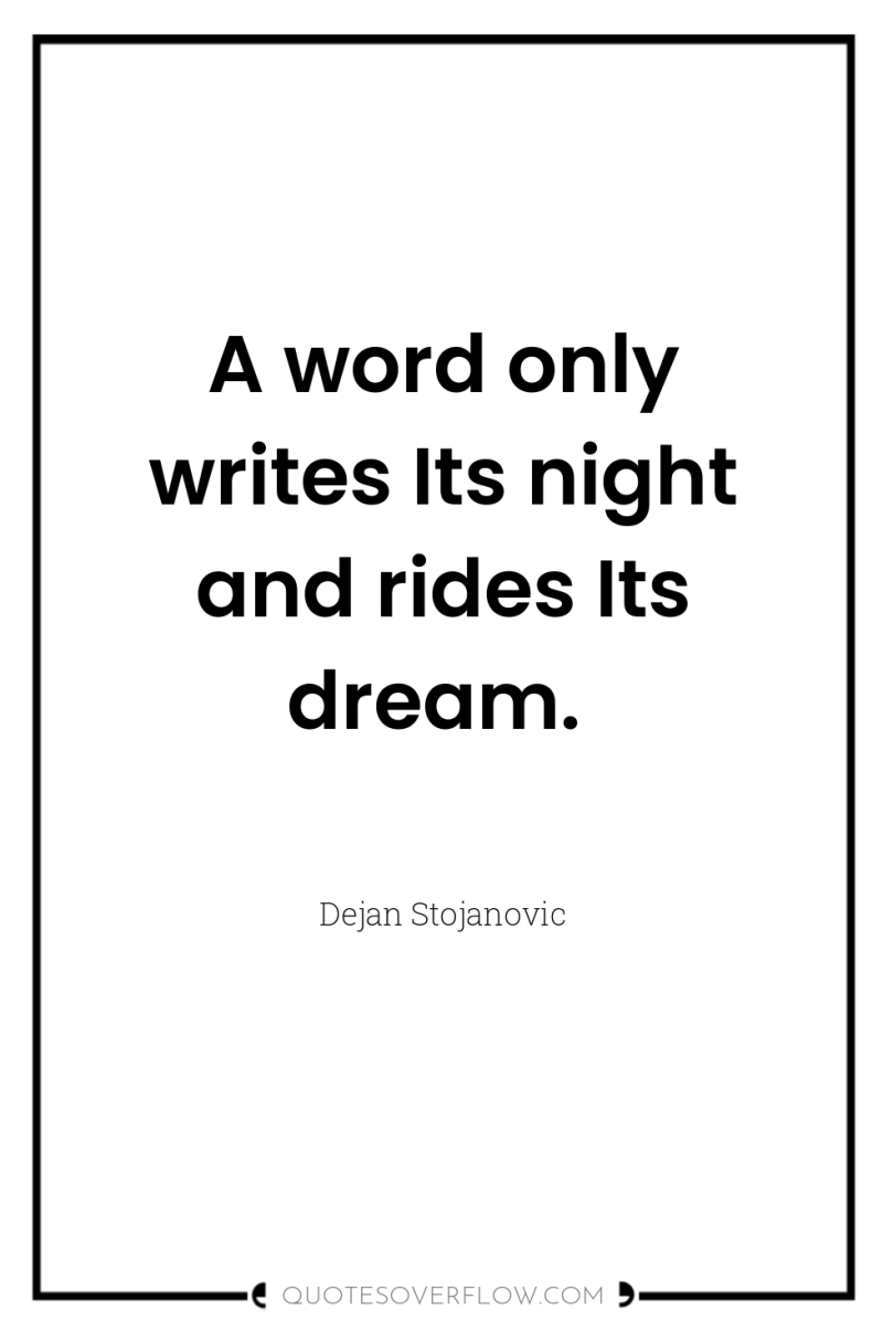 A word only writes Its night and rides Its dream. 