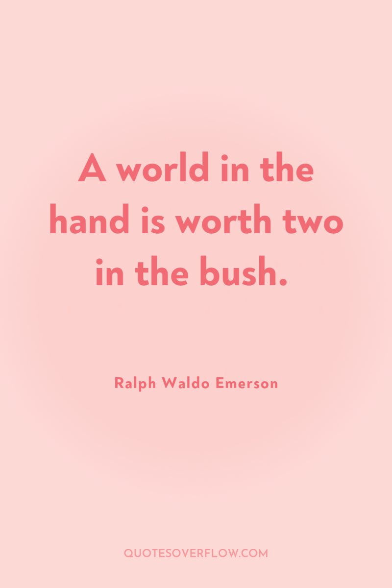 A world in the hand is worth two in the...