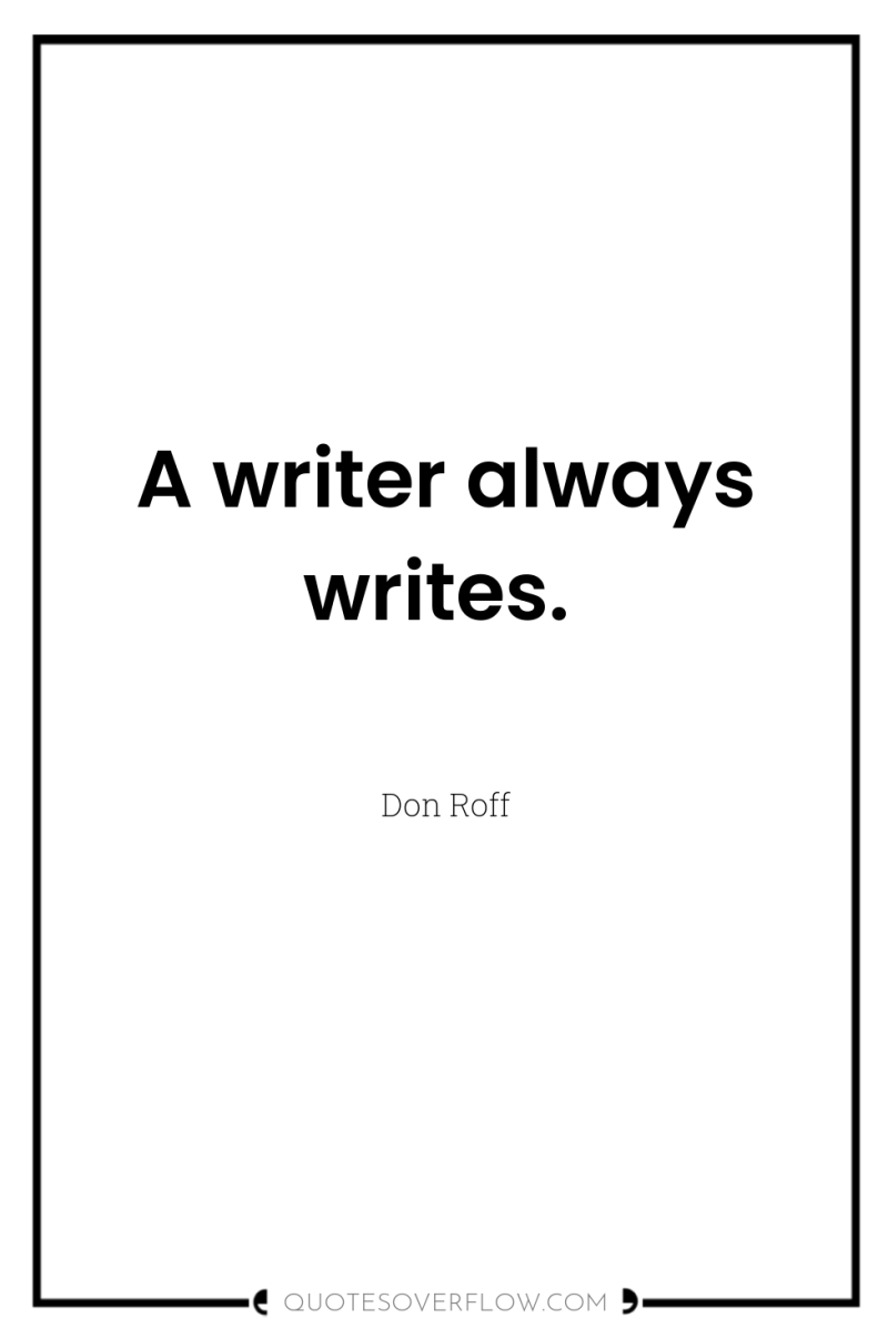 A writer always writes. 