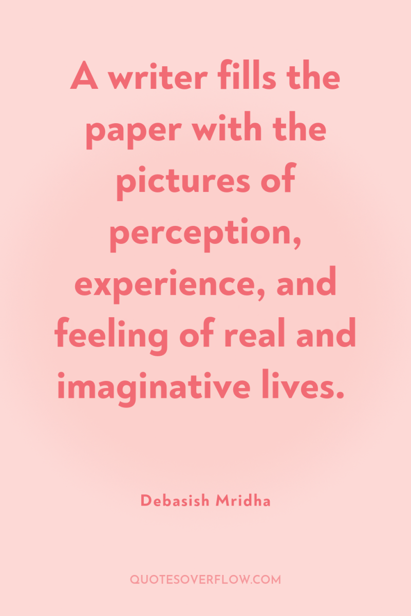 A writer fills the paper with the pictures of perception,...