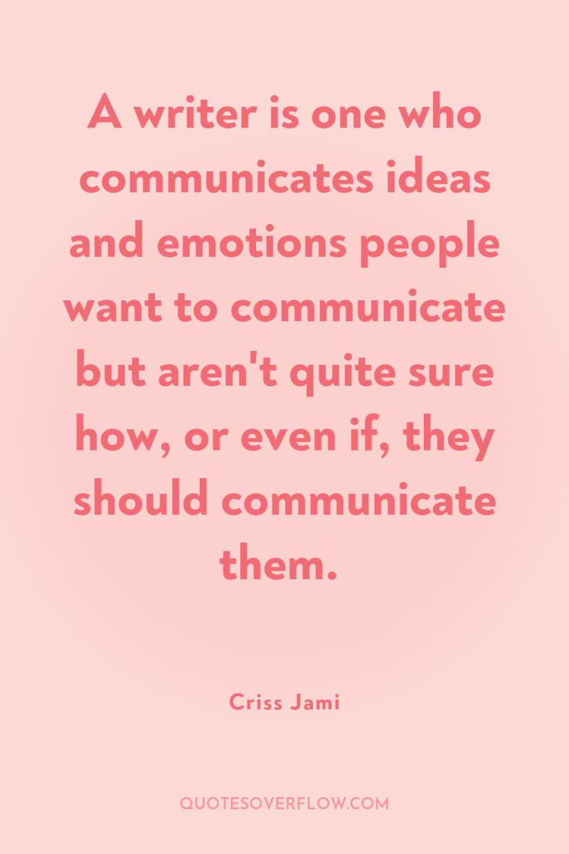 A writer is one who communicates ideas and emotions people...