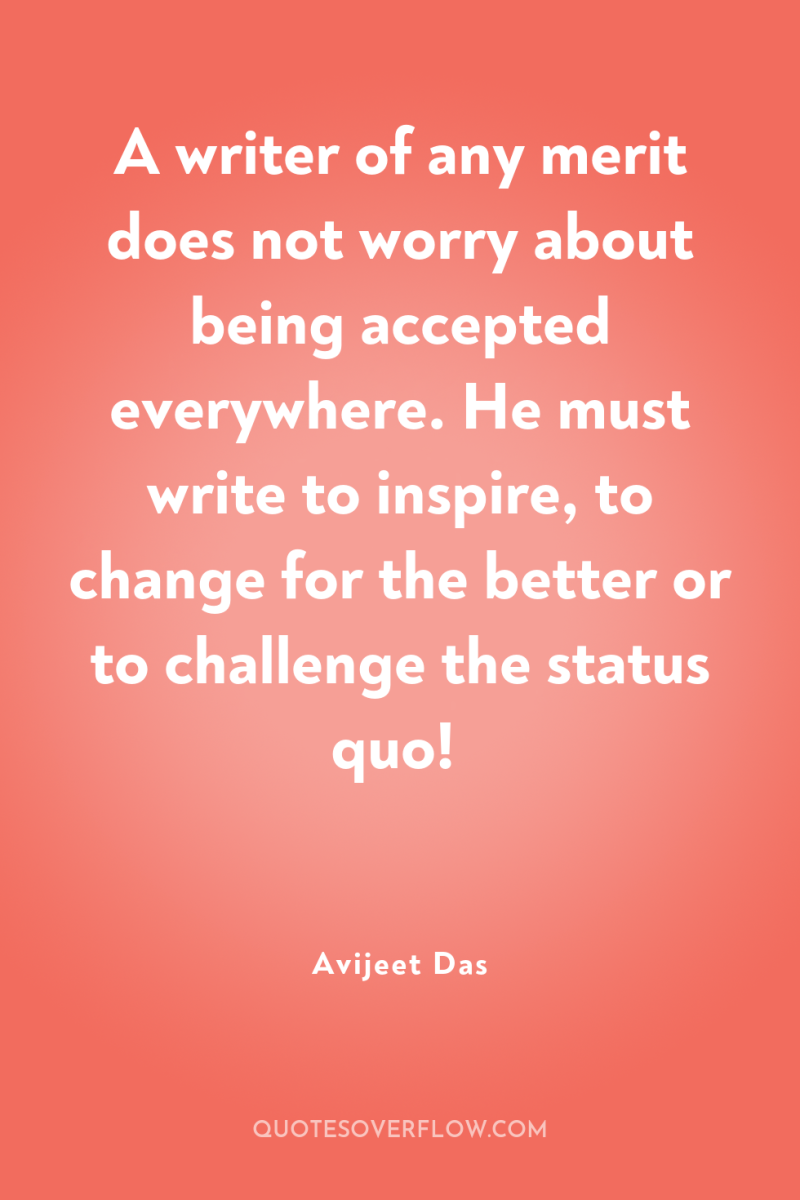 A writer of any merit does not worry about being...