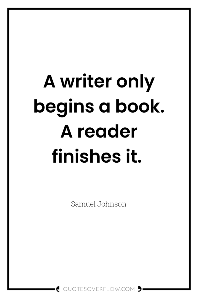 A writer only begins a book. A reader finishes it. 