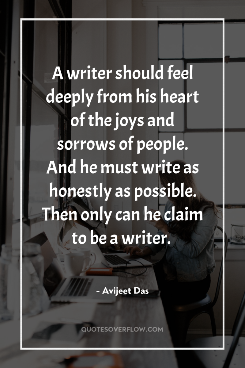 A writer should feel deeply from his heart of the...
