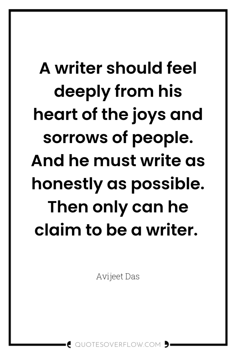 A writer should feel deeply from his heart of the...