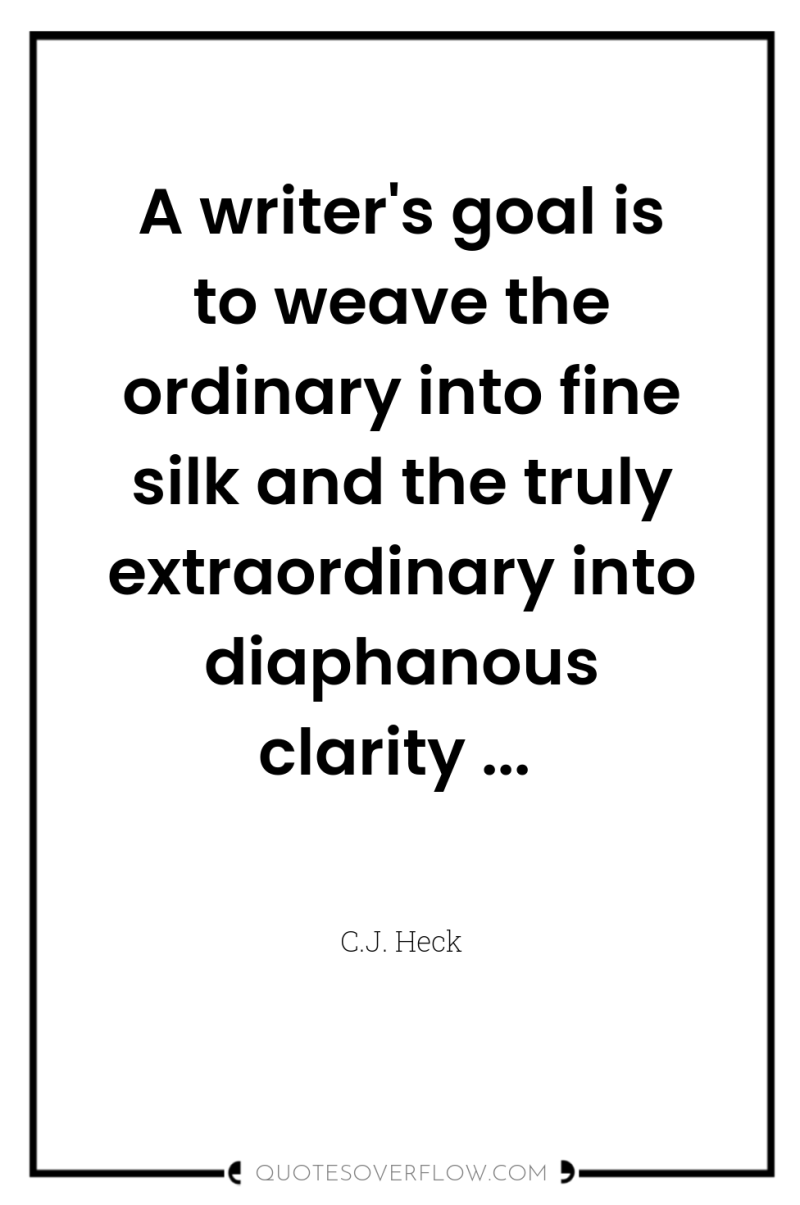 A writer's goal is to weave the ordinary into fine...