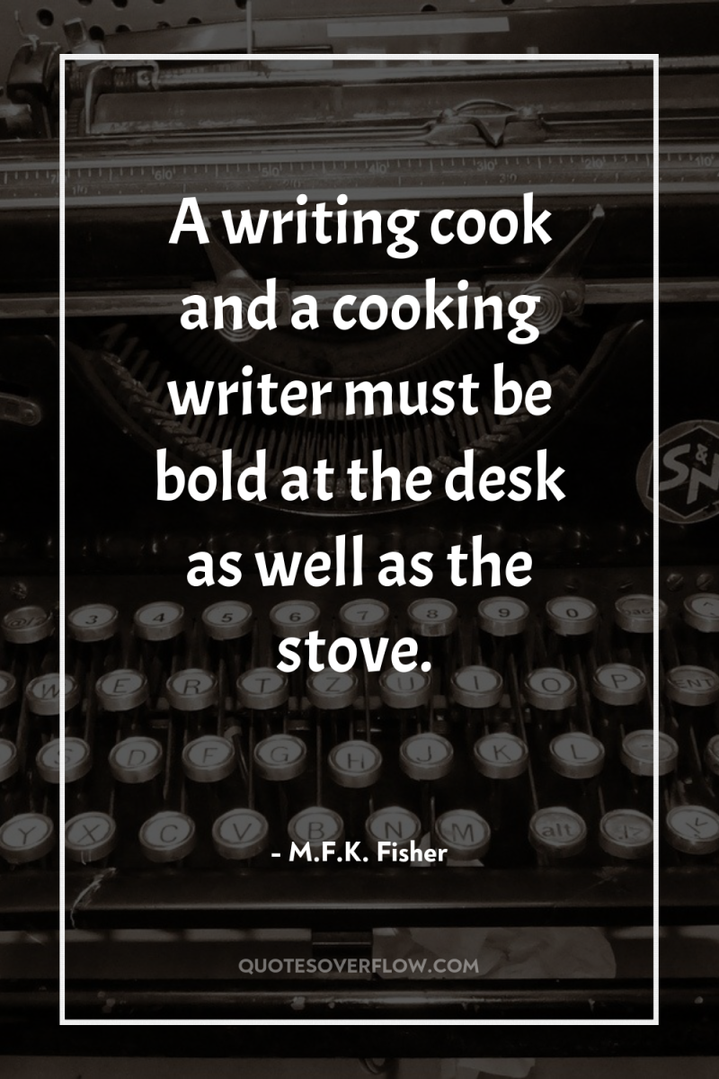 A writing cook and a cooking writer must be bold...