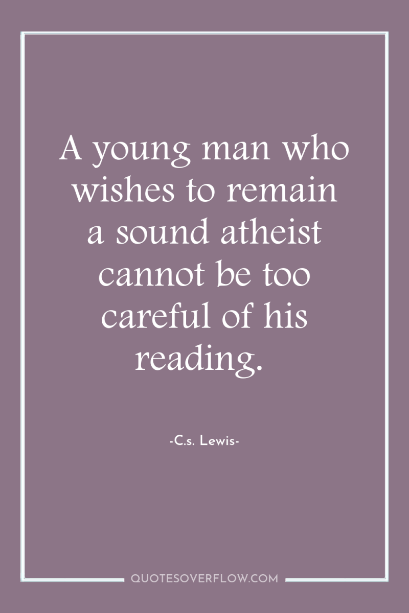 A young man who wishes to remain a sound atheist...