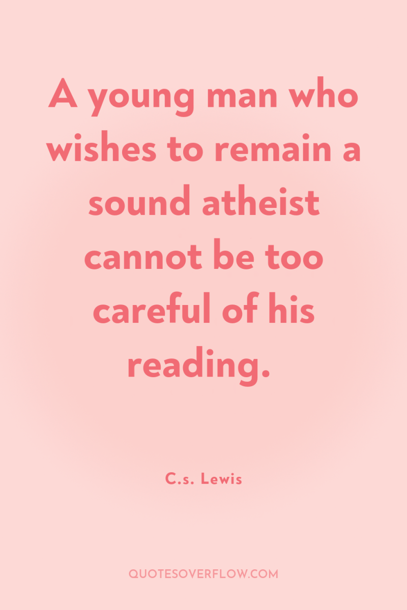 A young man who wishes to remain a sound atheist...