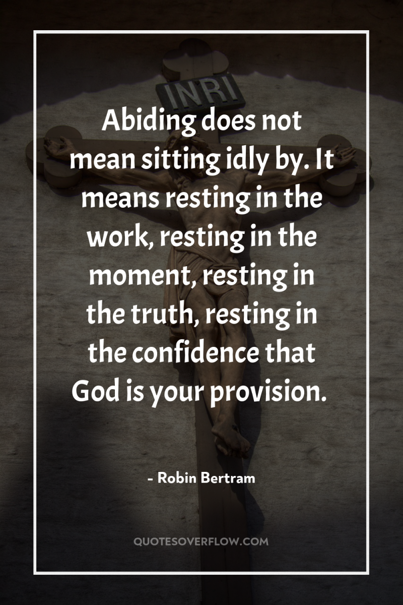 Abiding does not mean sitting idly by. It means resting...