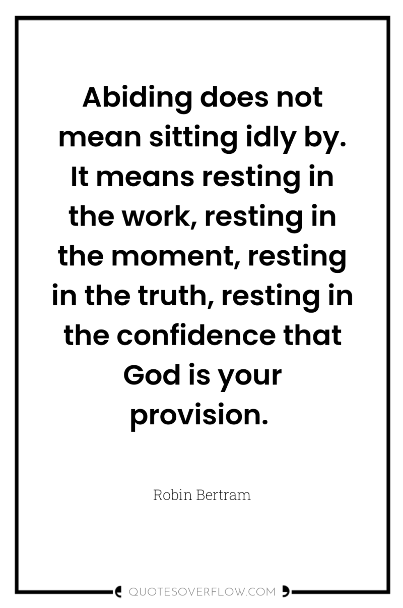 Abiding does not mean sitting idly by. It means resting...