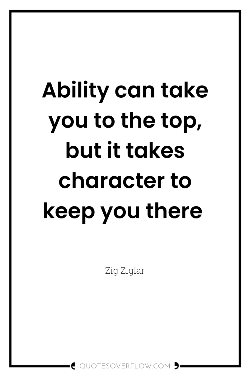 Ability can take you to the top, but it takes...