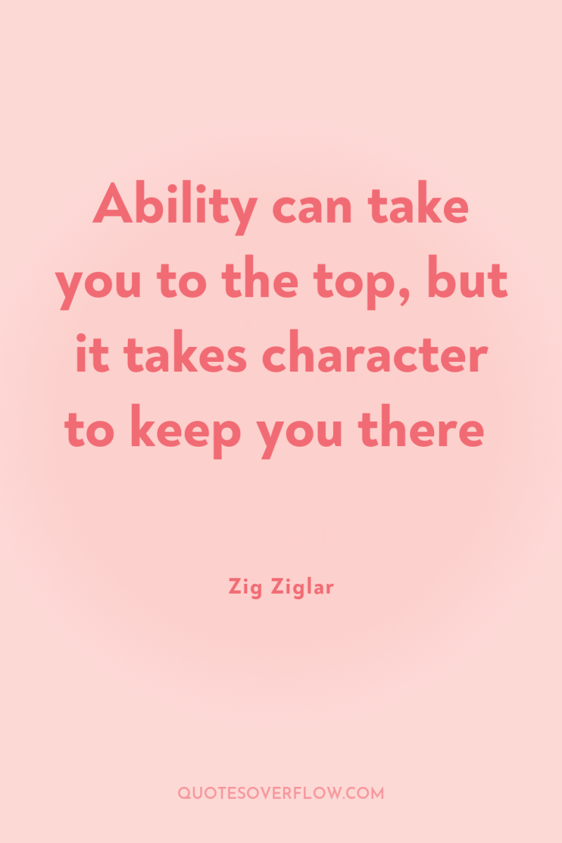Ability can take you to the top, but it takes...