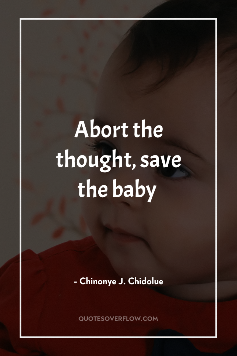 Abort the thought, save the baby 