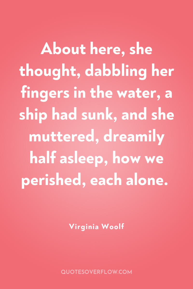 About here, she thought, dabbling her fingers in the water,...