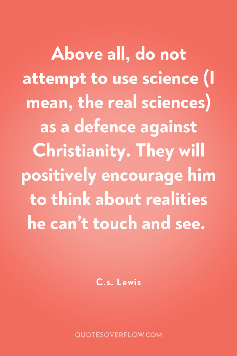 Above all, do not attempt to use science (I mean,...