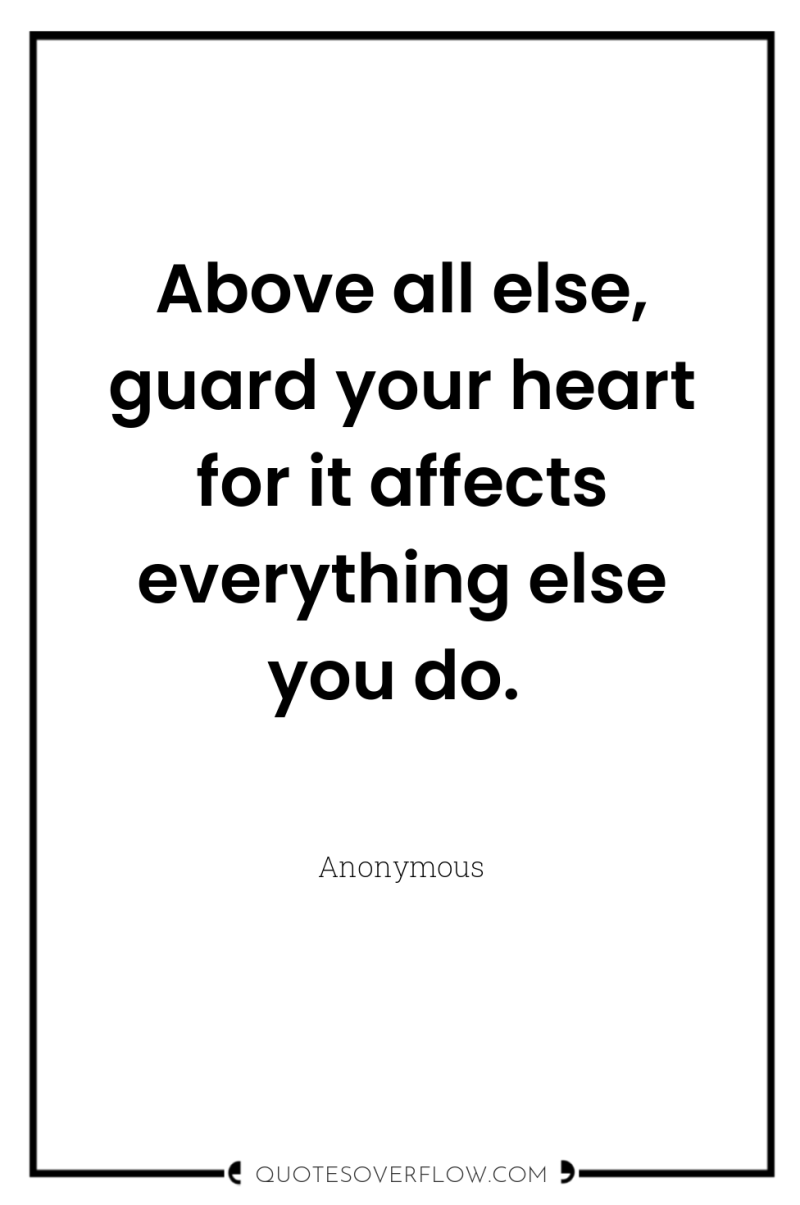 Above all else, guard your heart for it affects everything...
