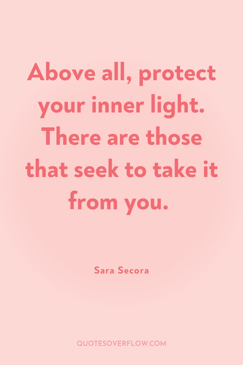 Above all, protect your inner light. There are those that...