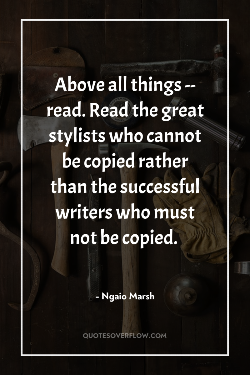 Above all things -- read. Read the great stylists who...