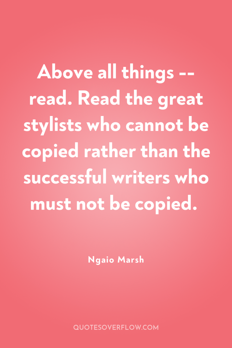 Above all things -- read. Read the great stylists who...