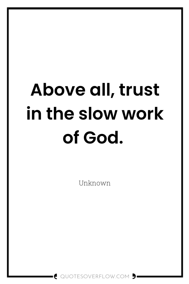 Above all, trust in the slow work of God. 