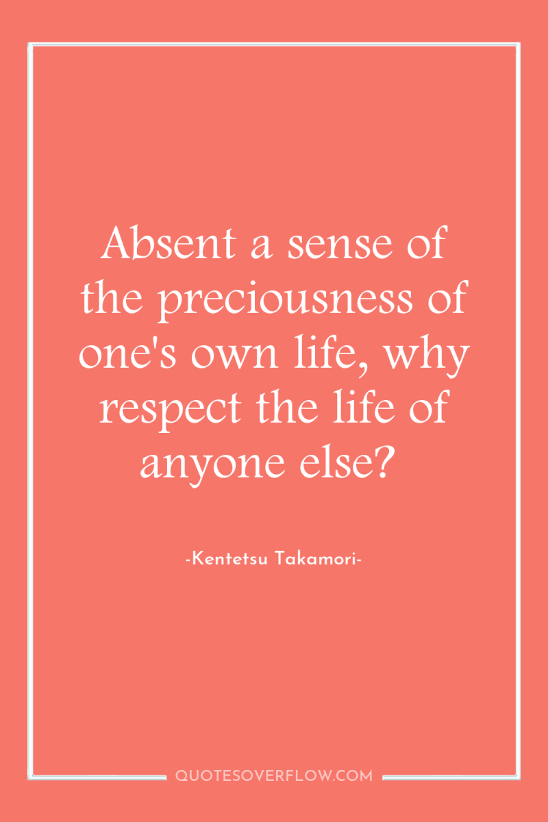 Absent a sense of the preciousness of one's own life,...