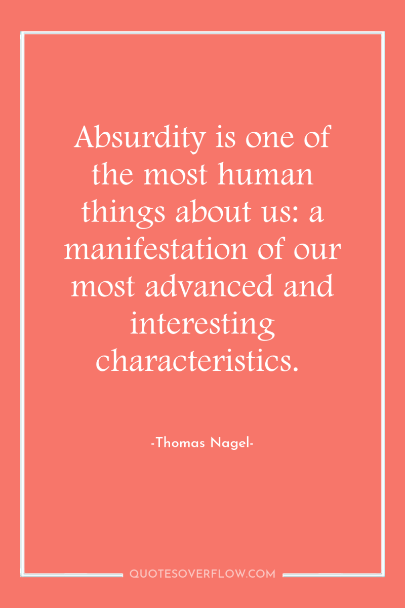 Absurdity is one of the most human things about us:...