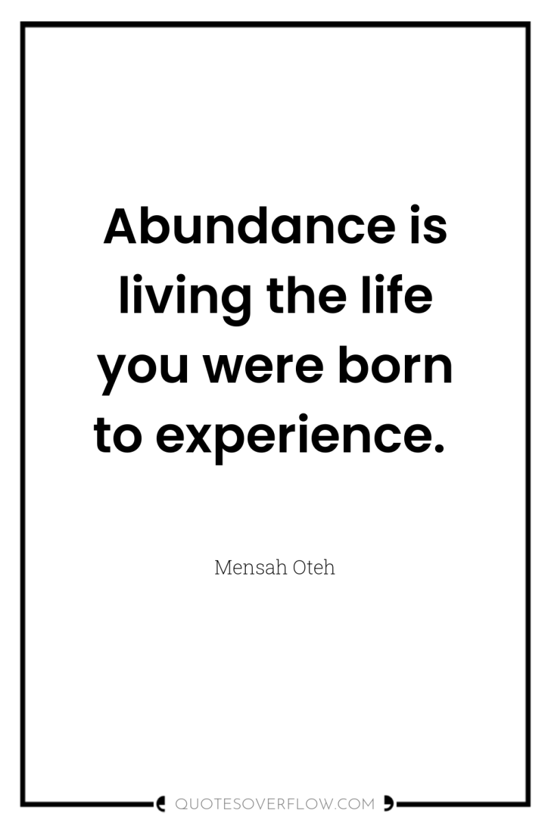 Abundance is living the life you were born to experience. 