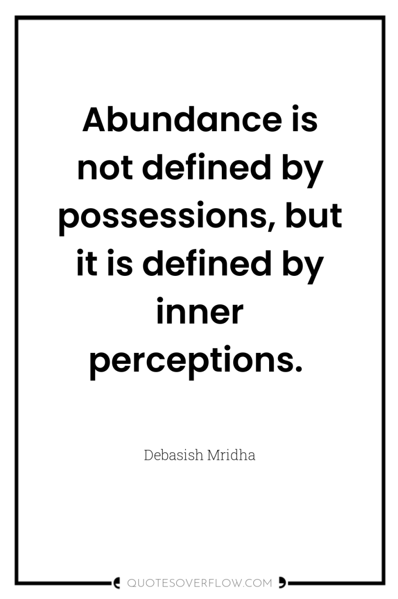 Abundance is not defined by possessions, but it is defined...