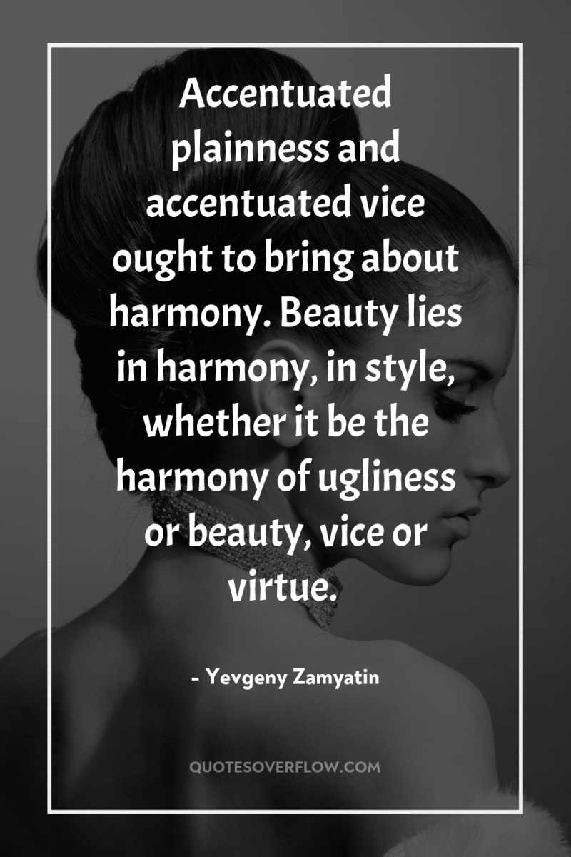 Accentuated plainness and accentuated vice ought to bring about harmony....