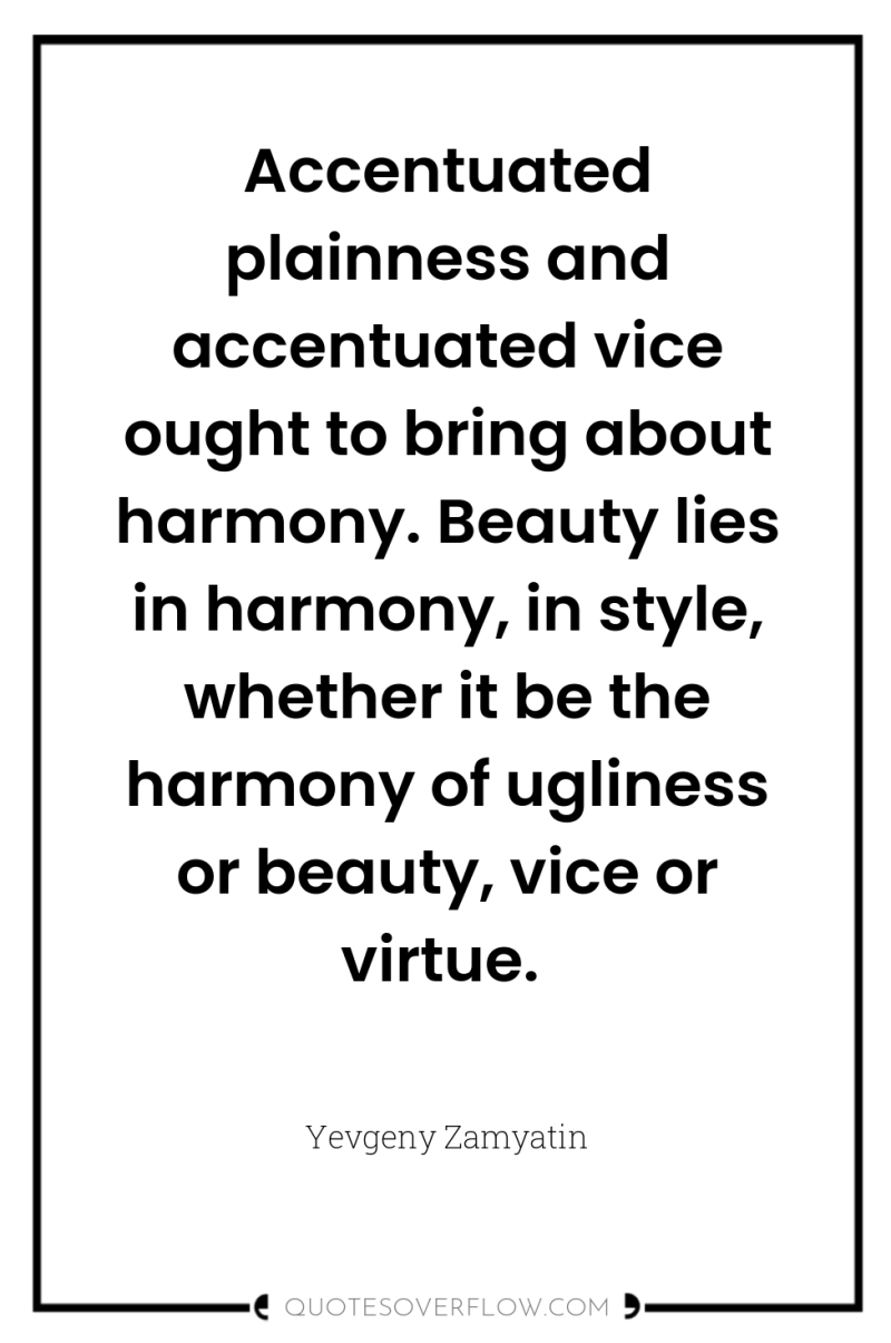 Accentuated plainness and accentuated vice ought to bring about harmony....