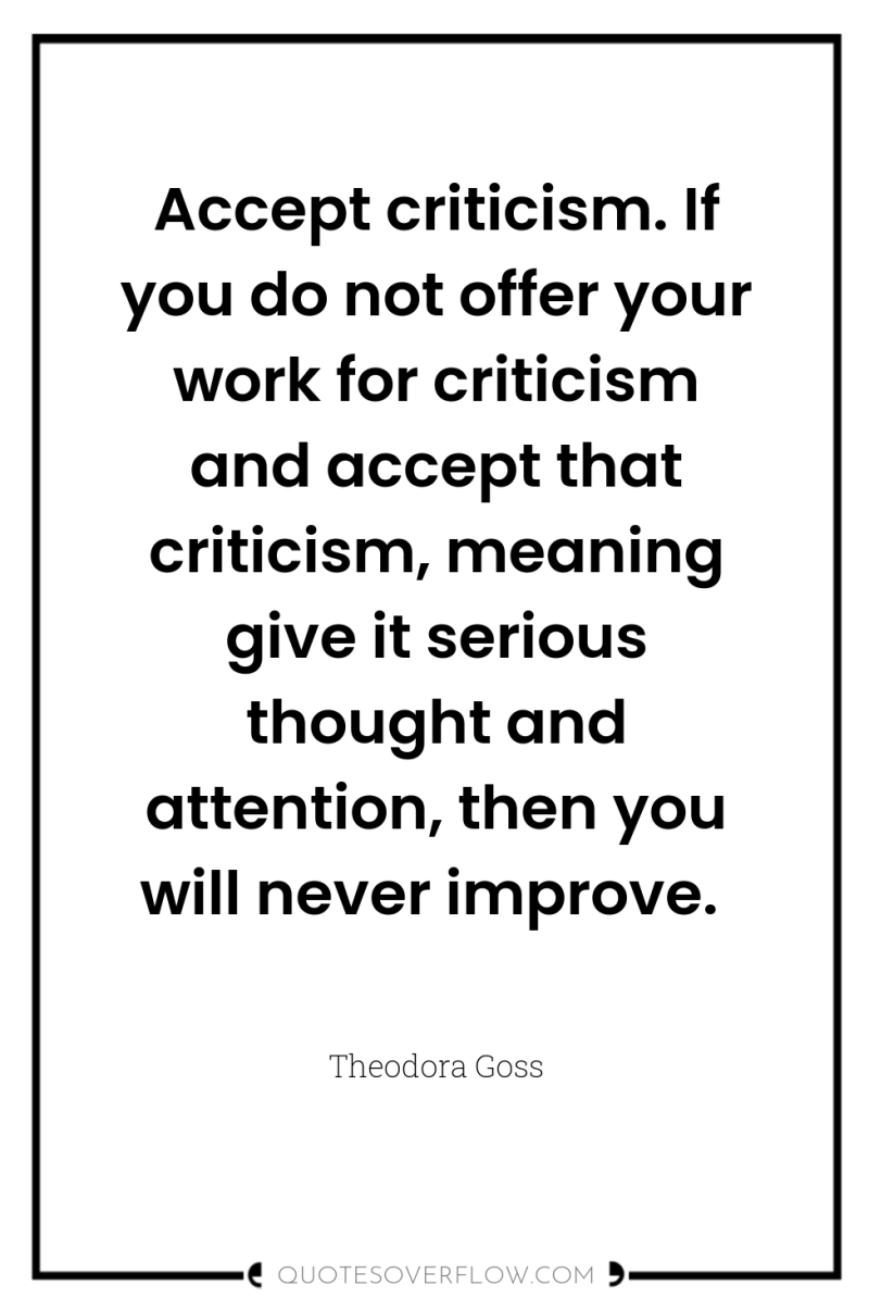 Accept criticism. If you do not offer your work for...