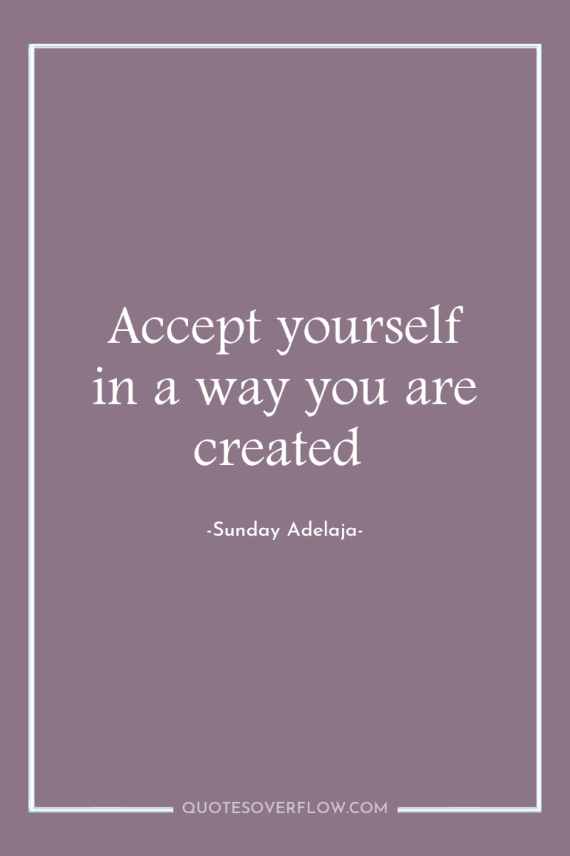Accept yourself in a way you are created 
