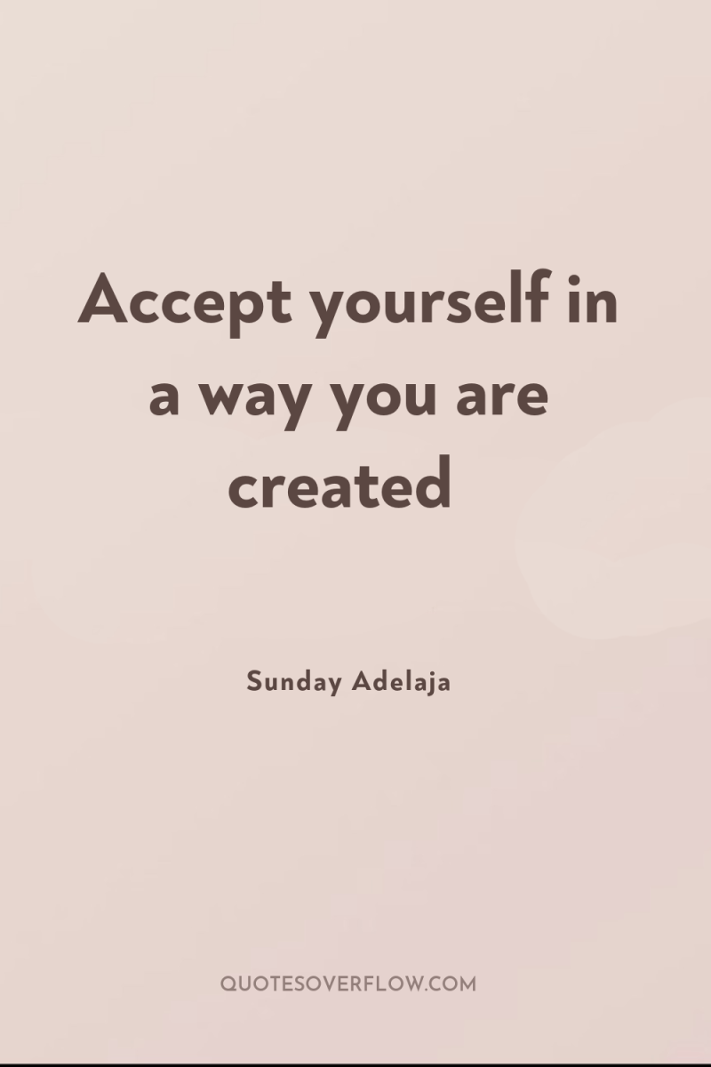 Accept yourself in a way you are created 