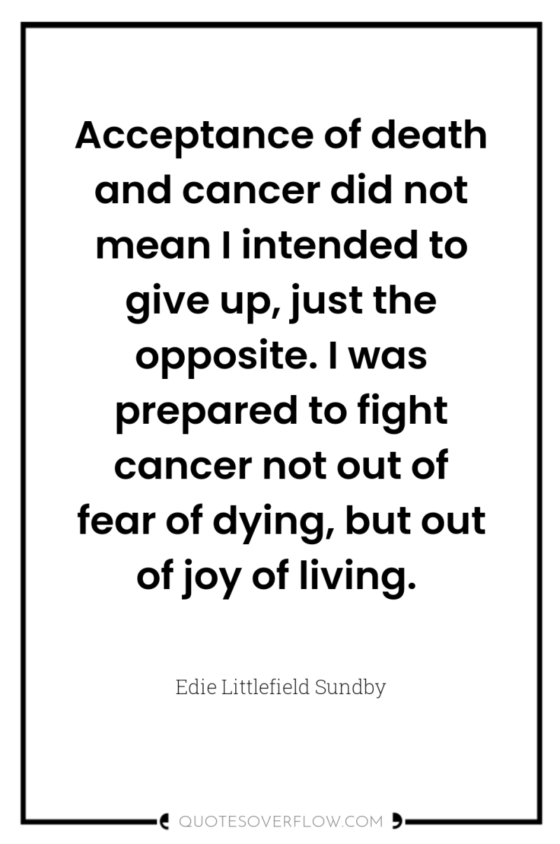Acceptance of death and cancer did not mean I intended...