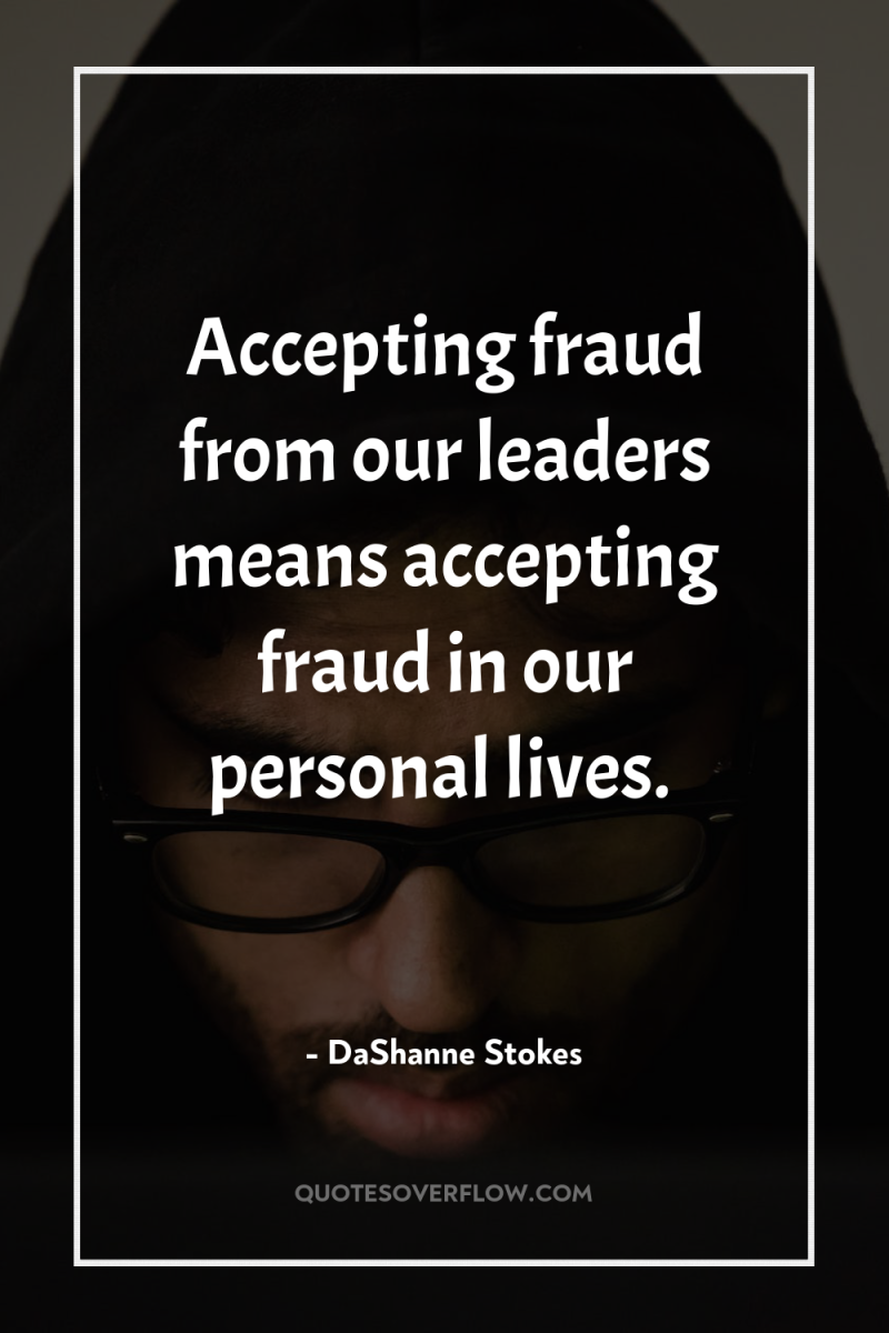 Accepting fraud from our leaders means accepting fraud in our...