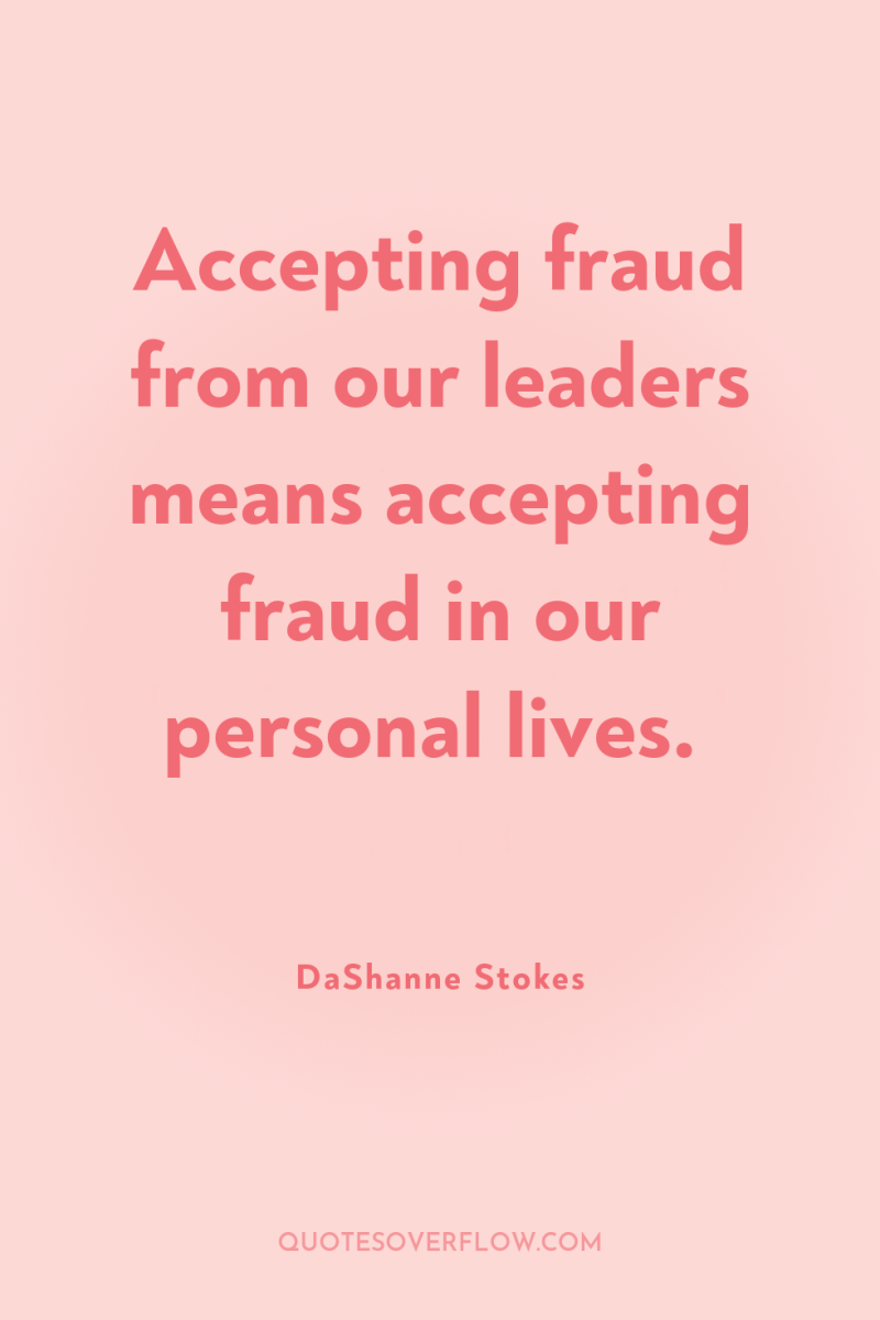 Accepting fraud from our leaders means accepting fraud in our...