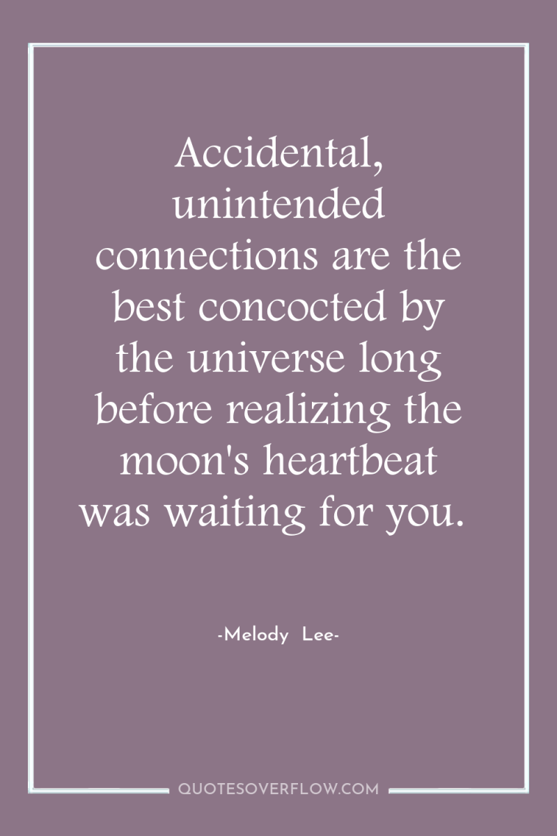 Accidental, unintended connections are the best concocted by the universe...