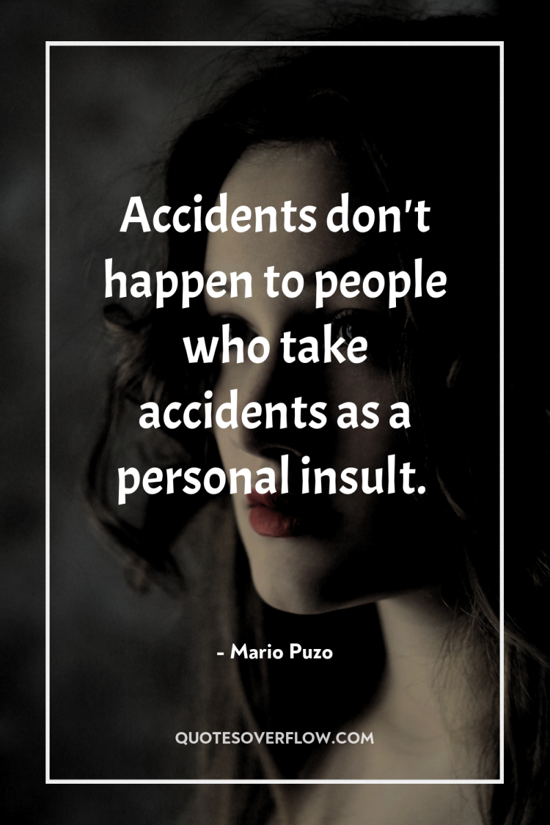 Accidents don't happen to people who take accidents as a...