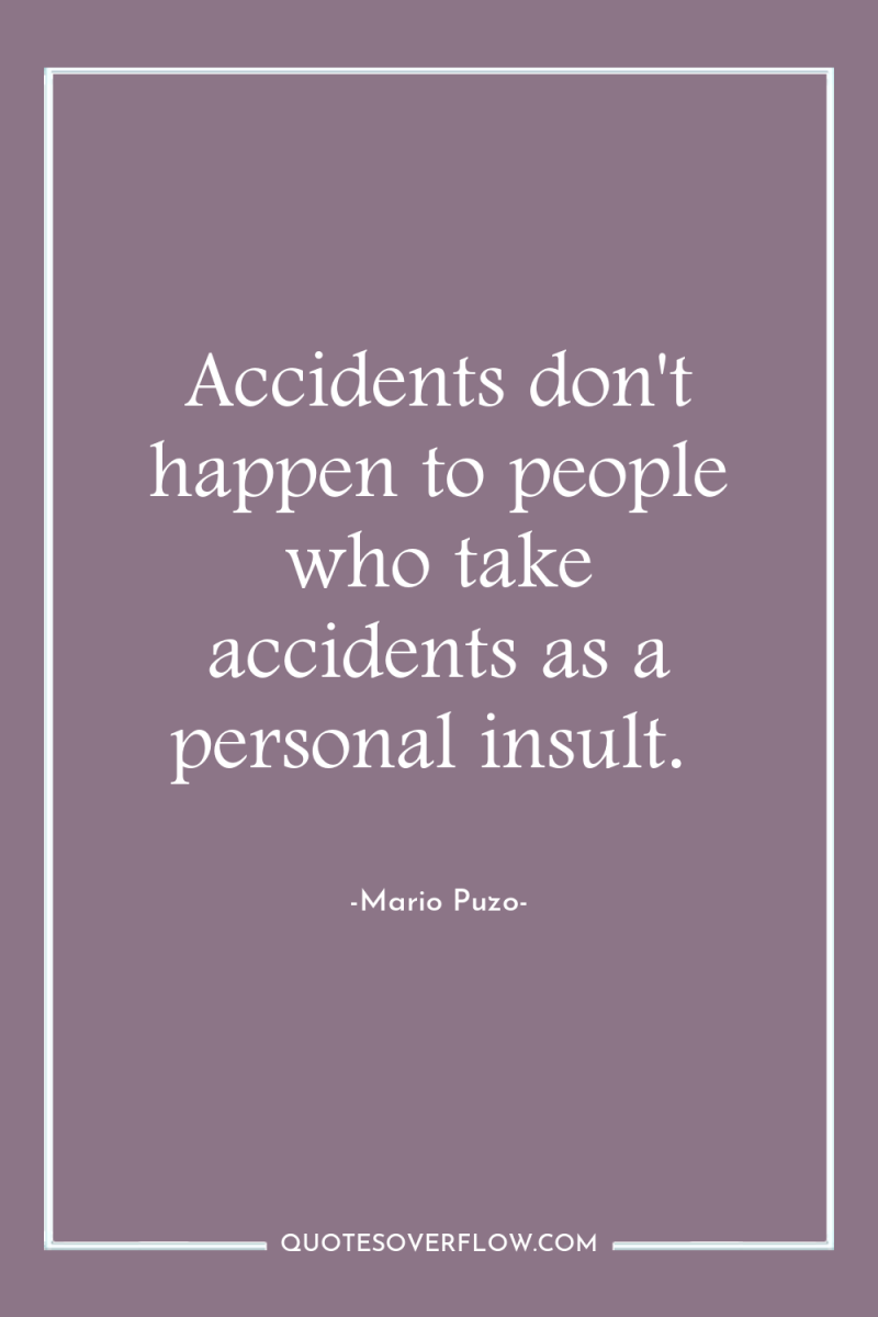 Accidents don't happen to people who take accidents as a...