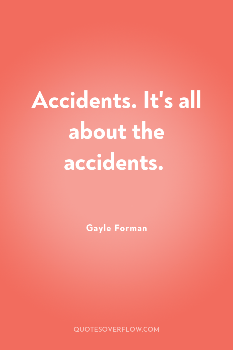 Accidents. It's all about the accidents. 