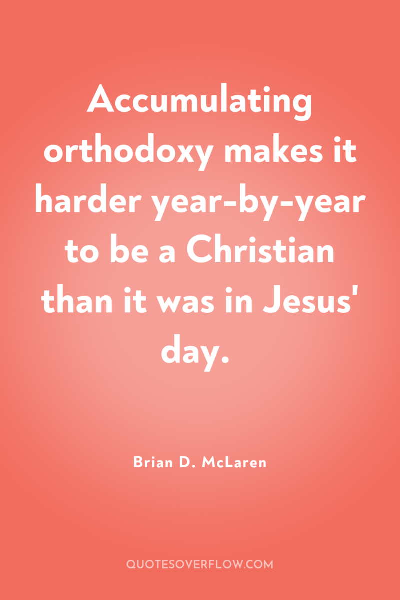 Accumulating orthodoxy makes it harder year-by-year to be a Christian...