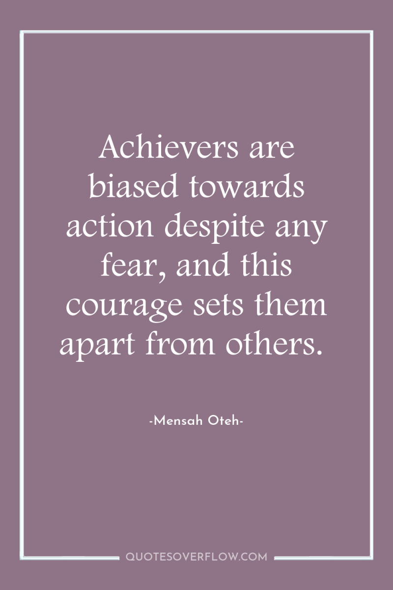 Achievers are biased towards action despite any fear, and this...