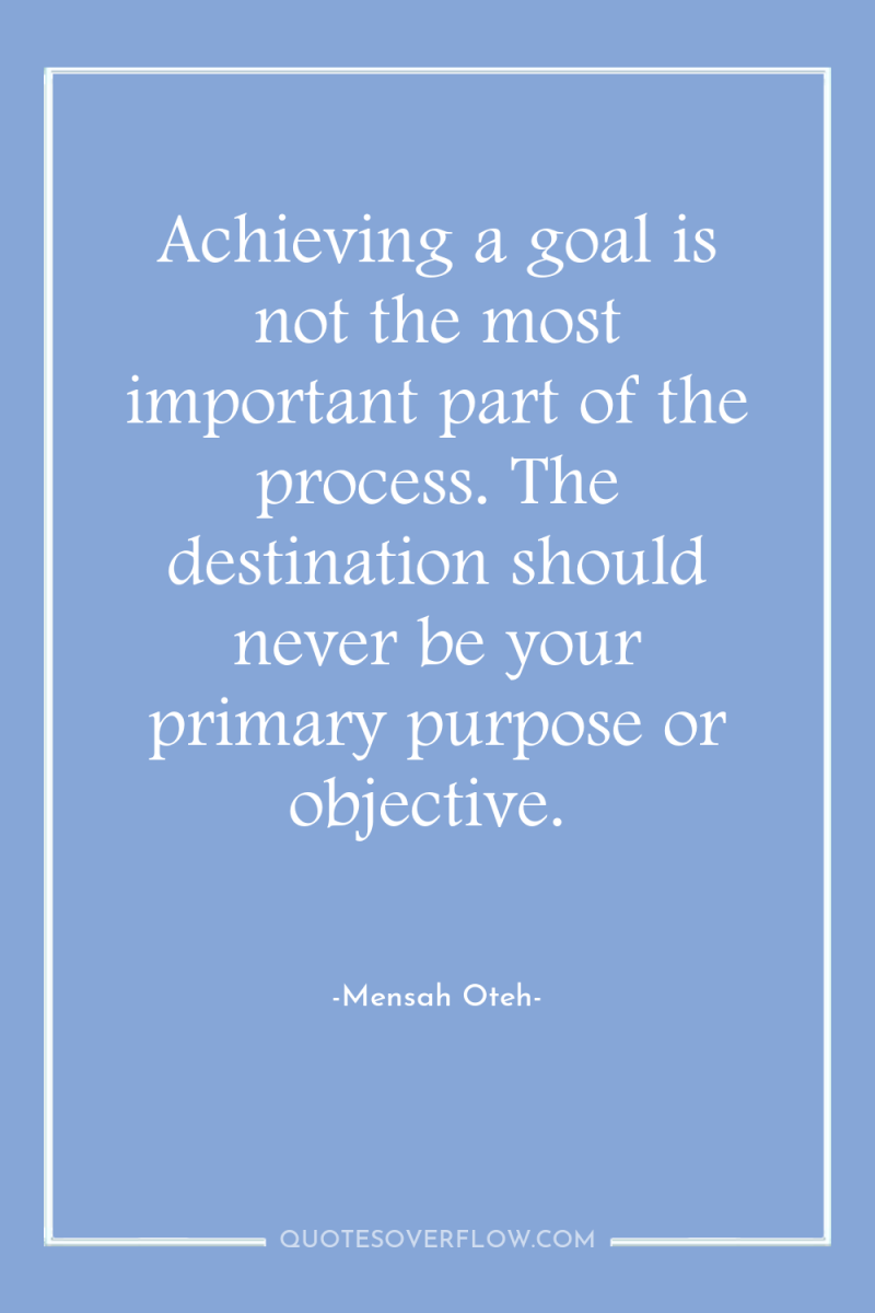 Achieving a goal is not the most important part of...